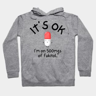 Its Ok Im on 500mg of Fukitol Hoodie